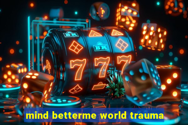 mind betterme world trauma